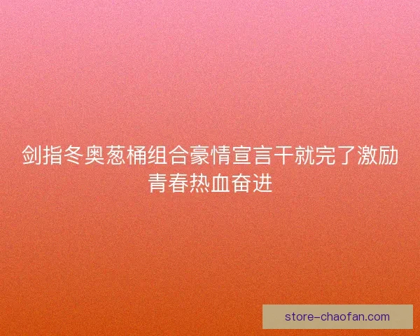 剑指冬奥葱桶组合豪情宣言干就完了激励青春热血奋进 剑指冬奥葱桶组合豪情宣言干就完了激励青春热血奋进